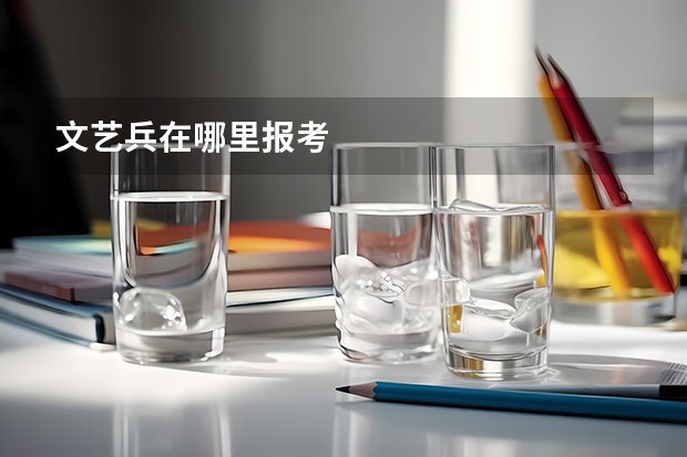 文艺兵在哪里报考