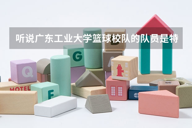 听说广东工业大学篮球校队的队员是特招的,这是真的吗,我不是体育特长生耶?