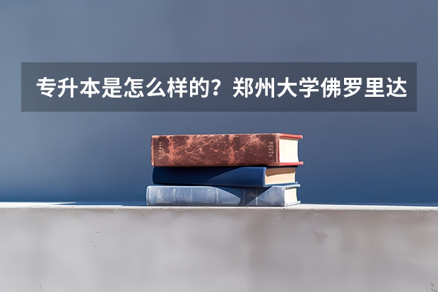 专升本是怎么样的？郑州大学佛罗里达国际学院的专科可以升本吗？