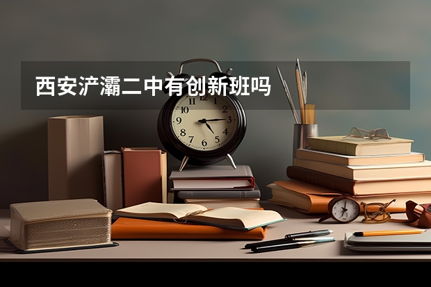 西安浐灞二中有创新班吗