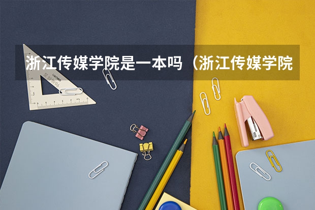 浙江传媒学院是一本吗（浙江传媒学院分数线是多少）