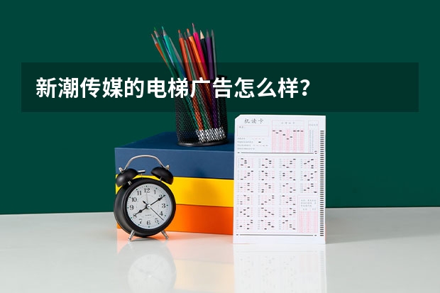 新潮传媒的电梯广告怎么样？