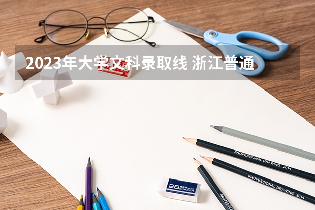 2023年大学文科录取线 浙江普通高考各一本二本院校录取分数