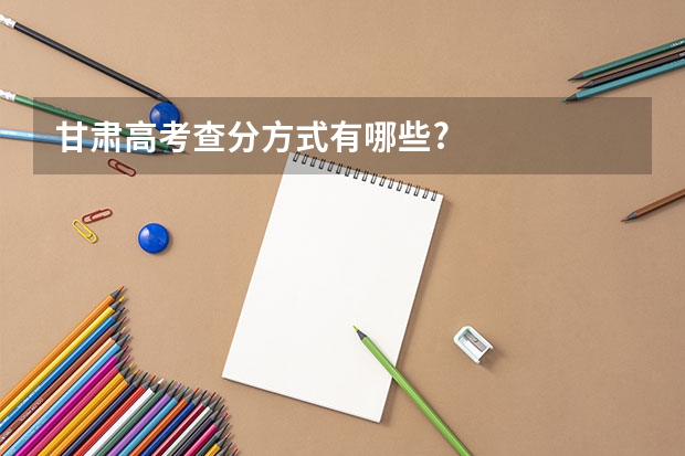 甘肃高考查分方式有哪些?