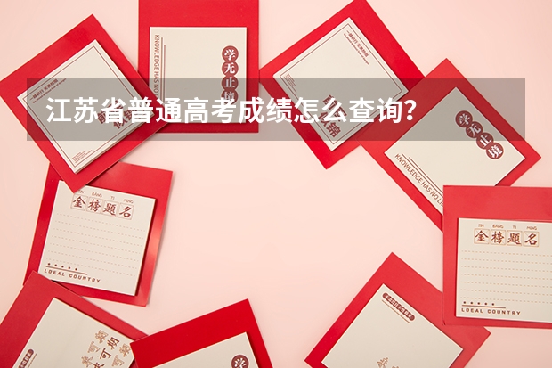 江苏省普通高考成绩怎么查询？