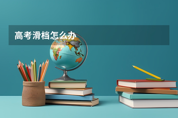 高考滑档怎么办