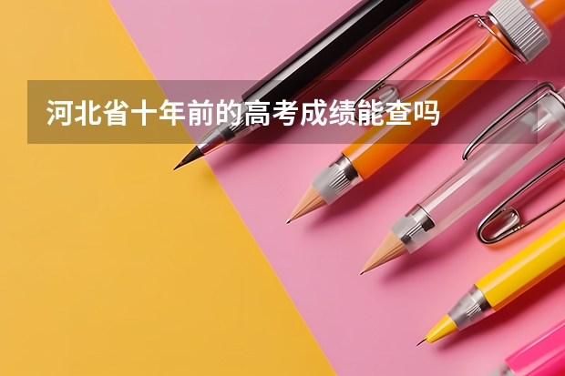 河北省十年前的高考成绩能查吗