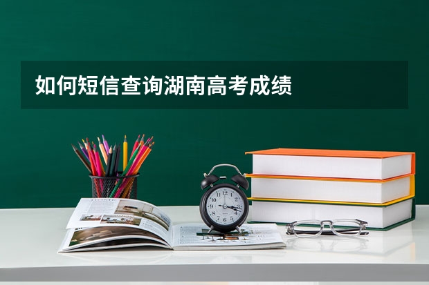 如何短信查询湖南高考成绩