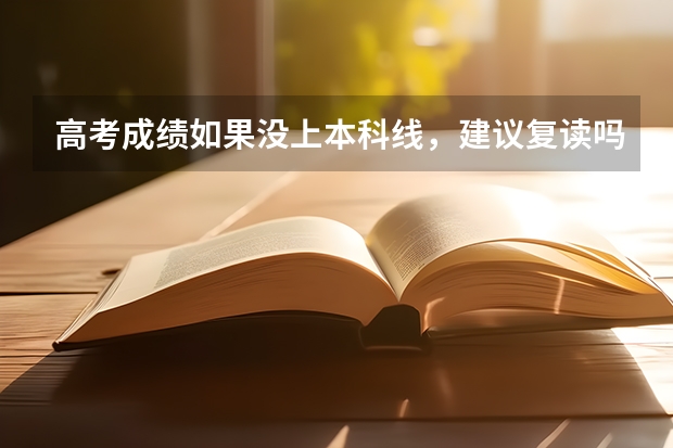 高考成绩如果没上本科线，建议复读吗？