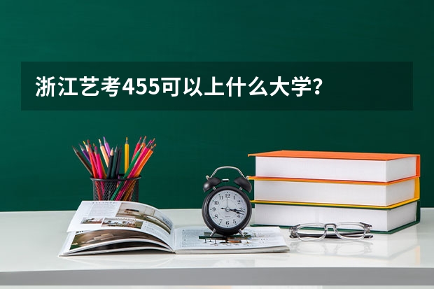 浙江艺考455可以上什么大学?