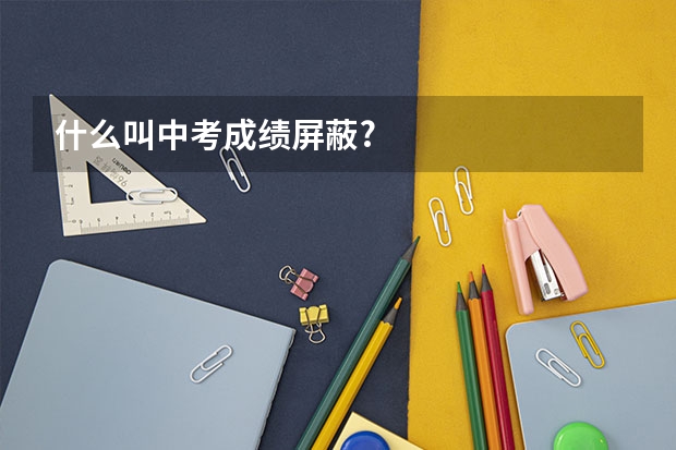什么叫中考成绩屏蔽?