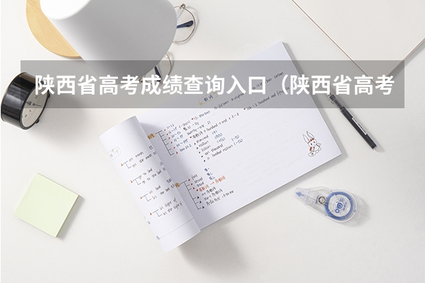 陕西省高考成绩查询入口（陕西省高考成绩查询入口）？（陕西省历年高考状元）