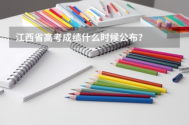 江西省高考成绩什么时候公布？