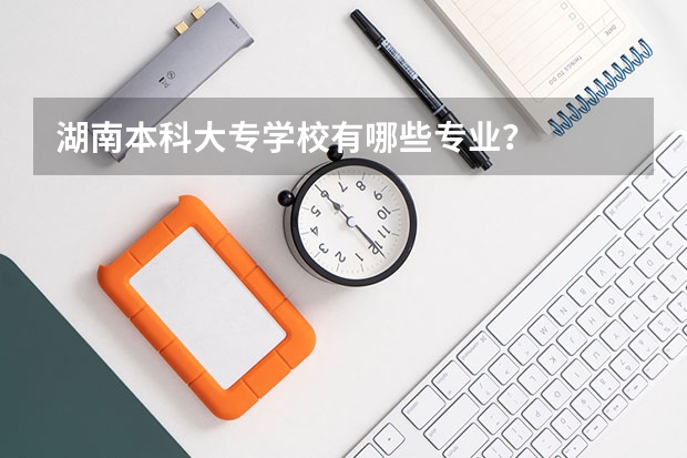湖南本科大专学校有哪些专业?