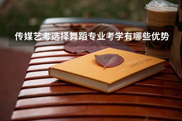 传媒艺考选择舞蹈专业考学有哪些优势呢?