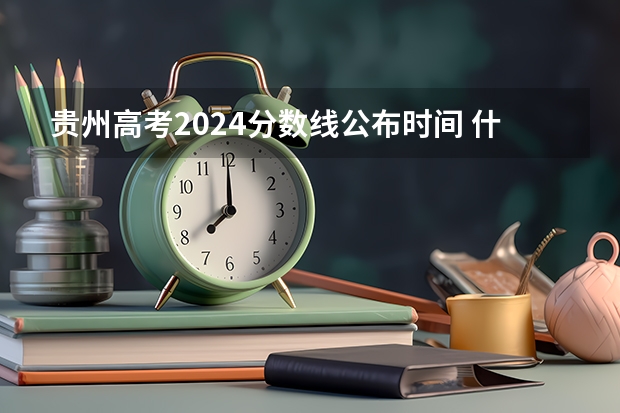 贵州高考2024分数线公布时间 什么时候能查