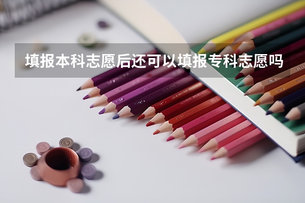 填报本科志愿后还可以填报专科志愿吗？