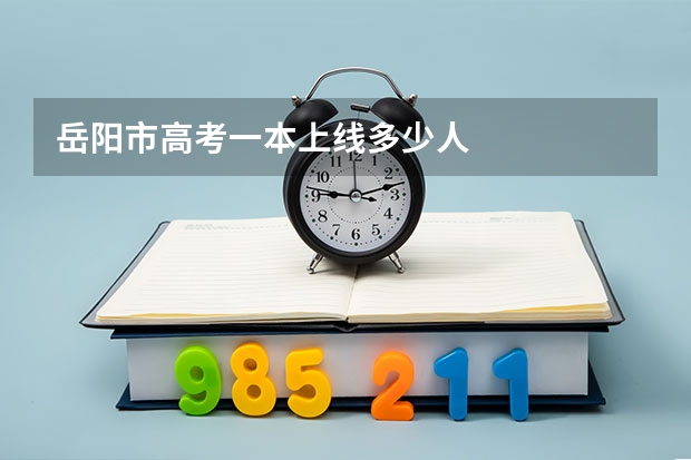 岳阳市高考一本上线多少人