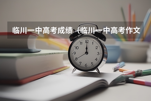 临川一中高考成绩（临川一中高考作文满分遍写给妈妈的一封信不少于800字的）