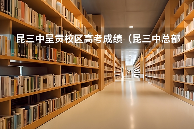 昆三中呈贡校区高考成绩（昆三中总部高考人数）