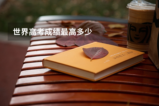 世界高考成绩最高多少