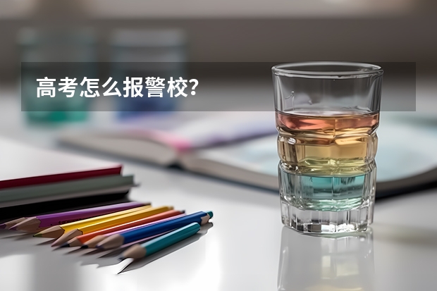 高考怎么报警校？
