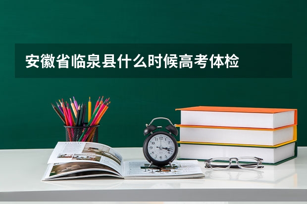 安徽省临泉县什么时候高考体检