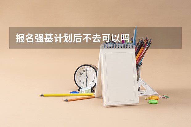 报名强基计划后不去可以吗