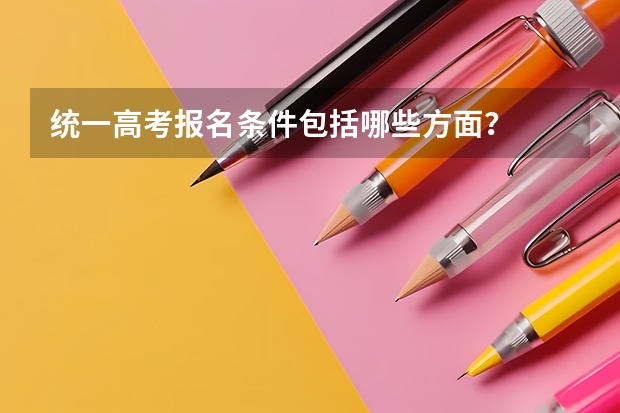 统一高考报名条件包括哪些方面？