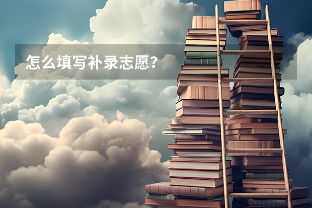 怎么填写补录志愿？