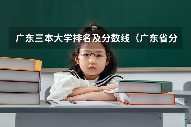 广东三本大学排名及分数线（广东省分数线2023年）