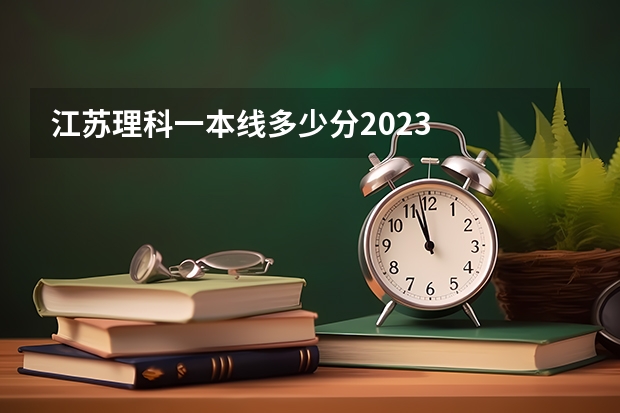江苏理科一本线多少分2023
