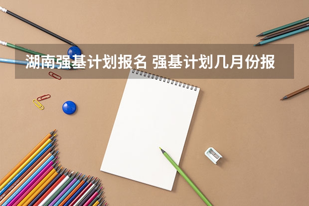 湖南强基计划报名 强基计划几月份报名