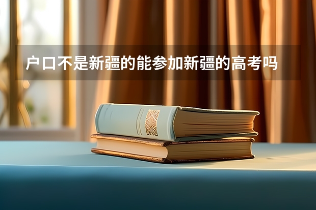 户口不是新疆的能参加新疆的高考吗