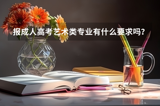 报成人高考艺术类专业有什么要求吗？