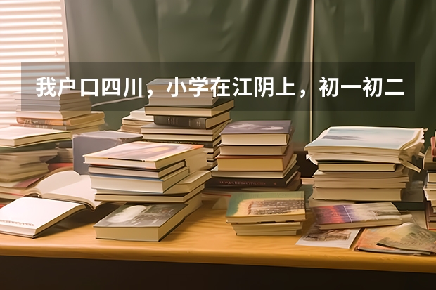我户口四川，小学在江阴上，初一初二回老家上的，初三想在江阴上。问：能在江阴参加中考并一直到高考吗？