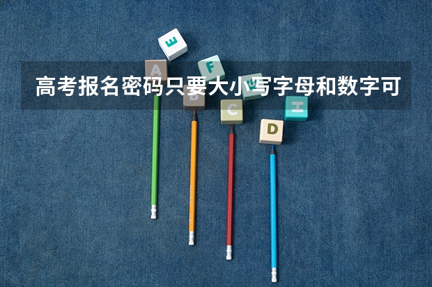 高考报名密码只要大小写字母和数字可以吗？
