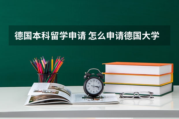 德国本科留学申请 怎么申请德国大学的本科就读