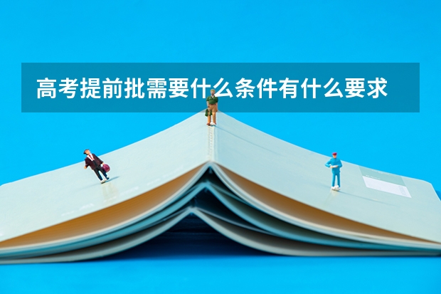 高考提前批需要什么条件有什么要求