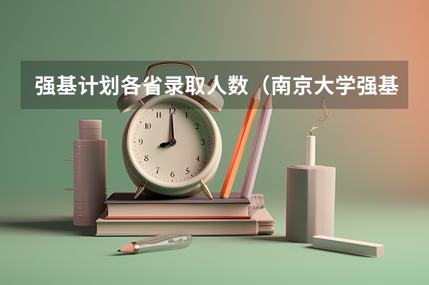 强基计划各省录取人数（南京大学强基计划初审通过率）