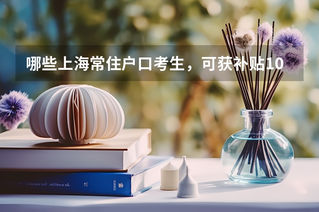 哪些上海常住户口考生，可获补贴1000元？你知道吗？