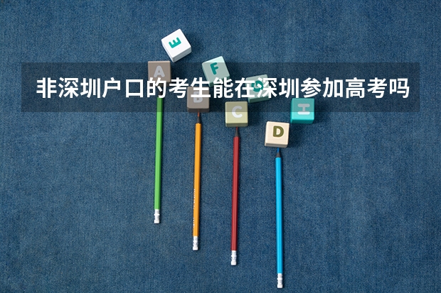 非深圳户口的考生能在深圳参加高考吗？