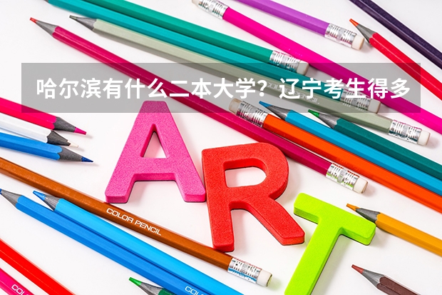 哈尔滨有什么二本大学？辽宁考生得多少分才能录取?