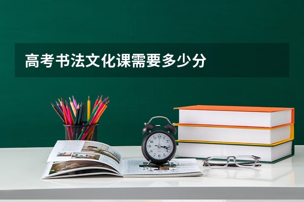 高考书法文化课需要多少分