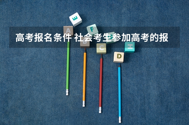 高考报名条件 社会考生参加高考的报名条件