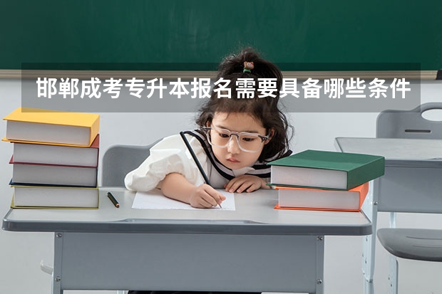 邯郸成考专升本报名需要具备哪些条件？