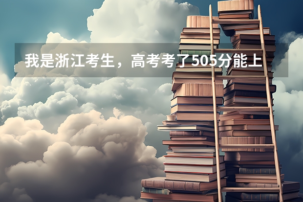 我是浙江考生，高考考了505分能上什么学校？